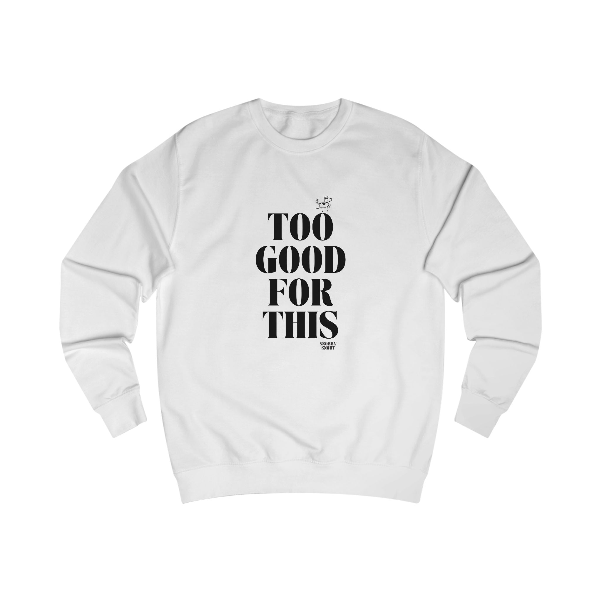too good for this unisex sweatshirt