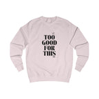 too good for this unisex sweatshirt