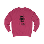 too good for this unisex sweatshirt