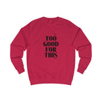 too good for this unisex sweatshirt