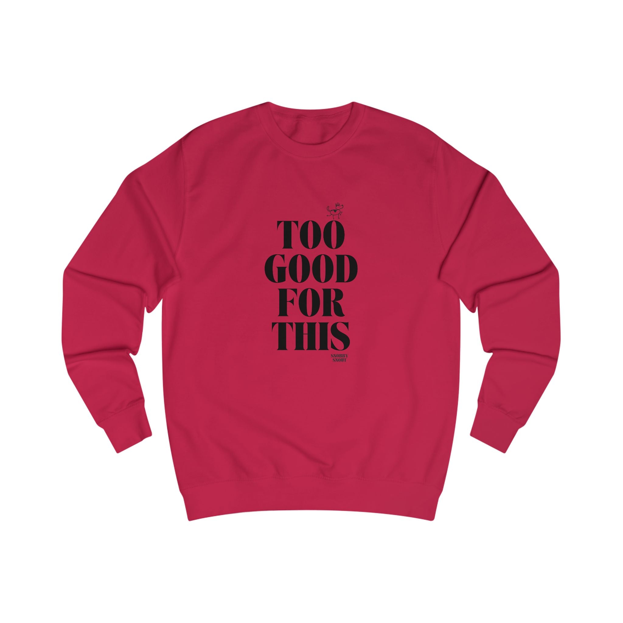 too good for this unisex sweatshirt