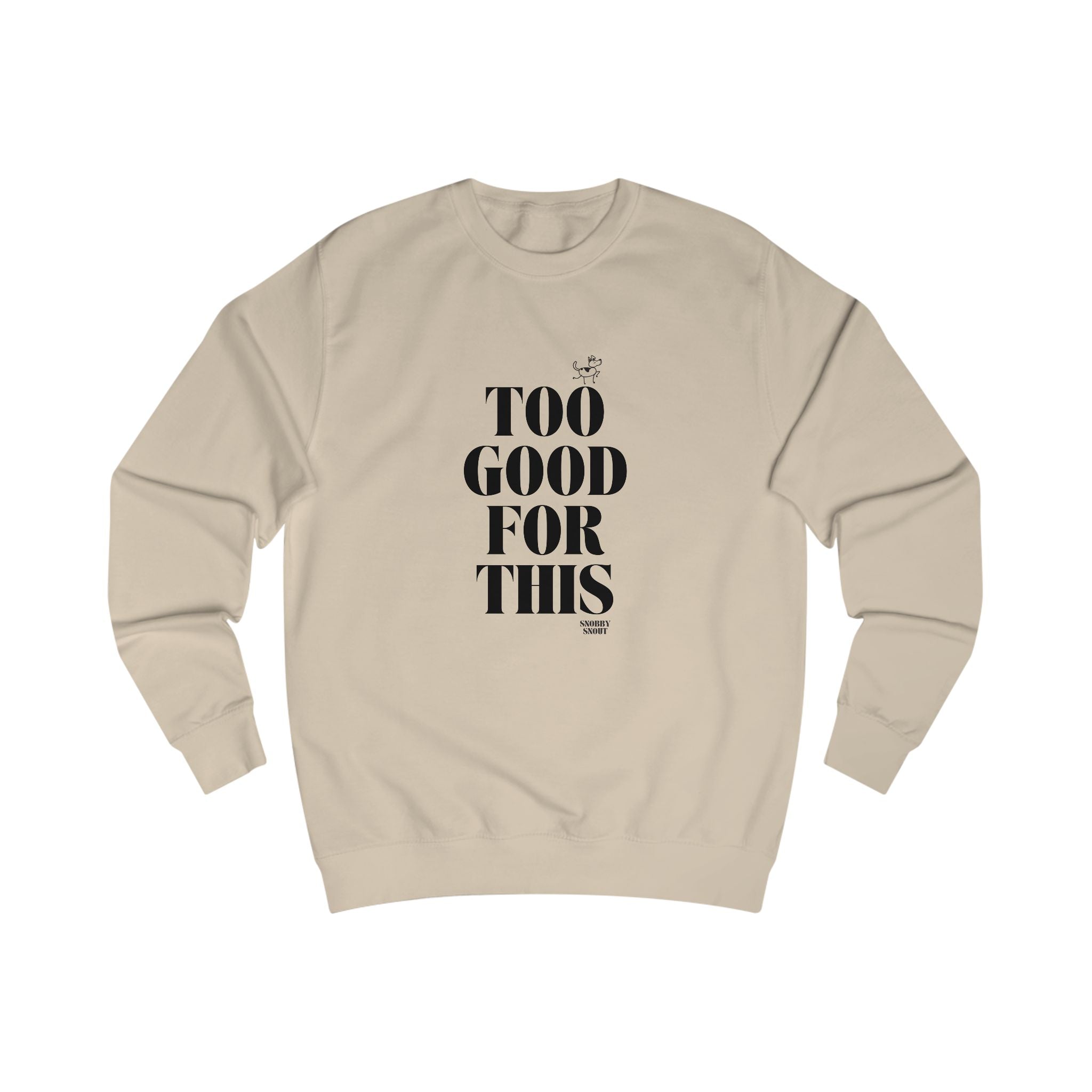 too good for this unisex sweatshirt