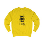 too good for this unisex sweatshirt