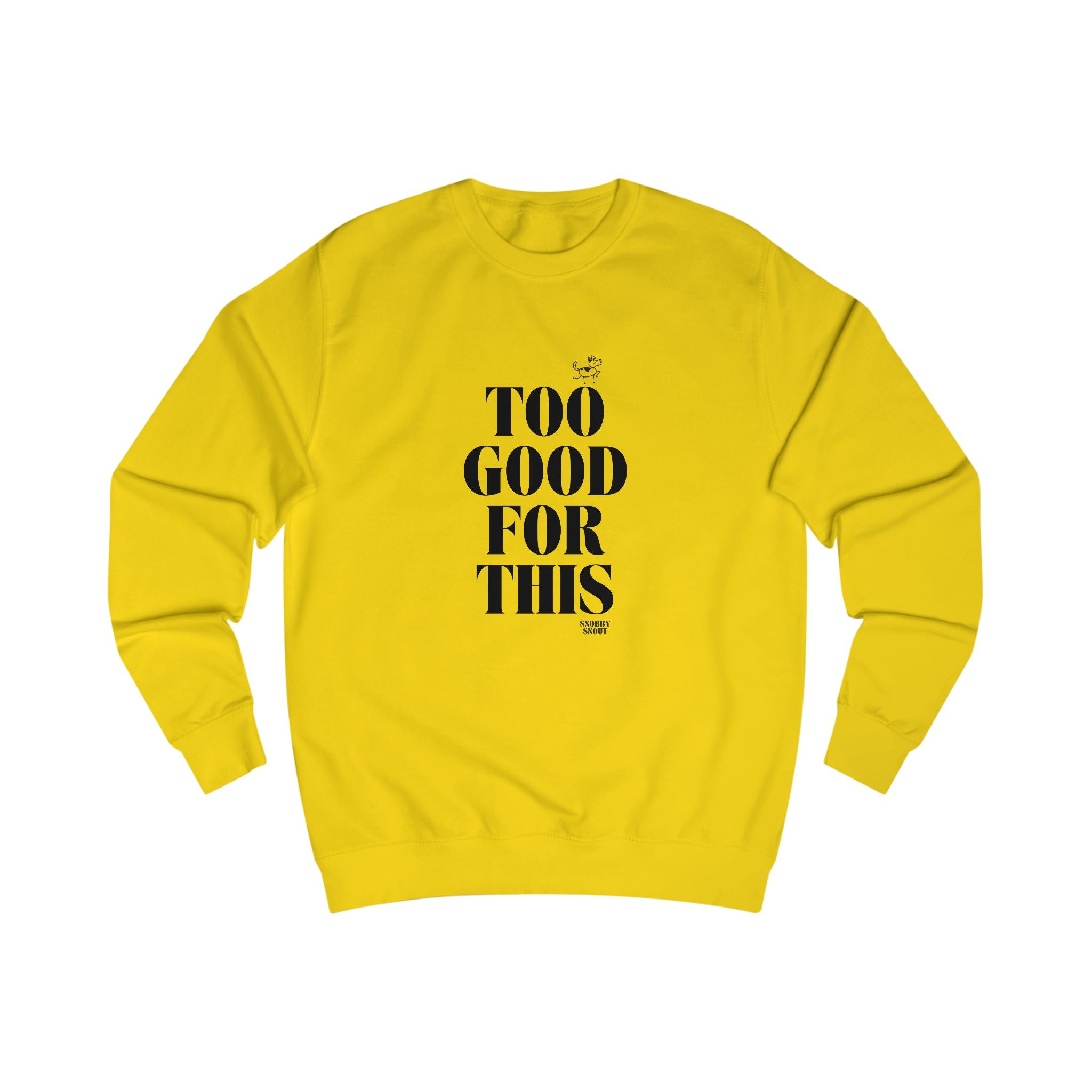 too good for this unisex sweatshirt