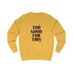 too good for this unisex sweatshirt